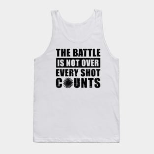 The Battle Is Not Over Every Shot Counts, Covid Vaccination Tank Top